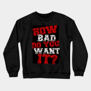 How bad do you want it Crewneck Sweatshirt